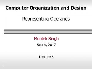 Computer Organization and Design Representing Operands Montek Singh