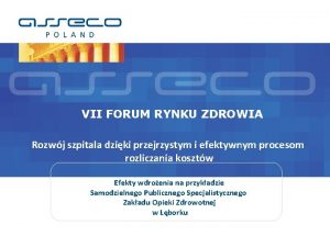 VII FORUM RYNKU ZDROWIA Rozwj szpitala dziki przejrzystym