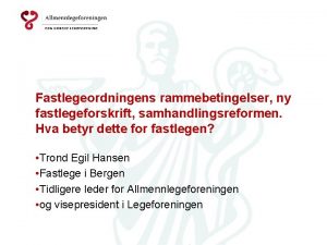 Fastlegeordningens rammebetingelser ny fastlegeforskrift samhandlingsreformen Hva betyr dette