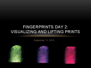 FINGERPRINTS DAY 2 VISUALIZING AND LIFTING PRINTS September