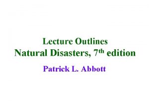 Lecture Outlines Natural Disasters 7 th edition Patrick