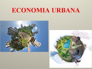 ECONOMIA URBANA Pianificazione del territorio Sviluppo Sostenibile Lo