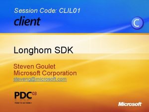 Session Code CLIL 01 Longhorn SDK Steven Goulet