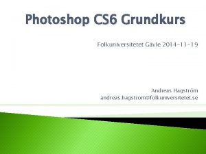 Photoshop CS 6 Grundkurs Folkuniversitetet Gvle 2014 11