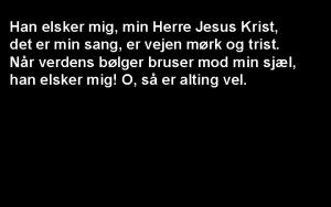 Han elsker mig min Herre Jesus Krist det