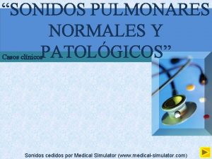 SONIDOS PULMONARES NORMALES Y PATOLGICOS Casos clnicos Sonidos