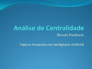 Anlise de Centralidade Ricardo Prudncio Tpicos Avanados em