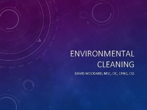 ENVIRONMENTAL CLEANING DAVID WOODARD MSC CIC CPHQ CLS