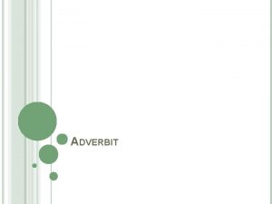 ADVERBIT ADVERBIEN MRITELM Taipumattomia sanoja Voidaan mritt eri