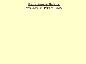 History Memory Heritage Professional vs Popular History History