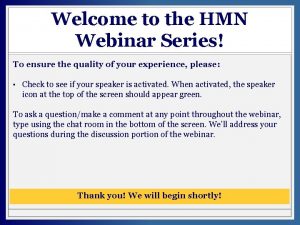 Welcome to the HMN Webinar Series To ensure