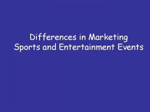 Differences in Marketing Sports and Entertainment Events Differences