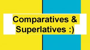 Comparatives Superlatives Comparatives Comparatives are used to compare