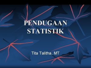 PENDUGAAN STATISTIK Tita Talitha MT PENDAHULUAN n n