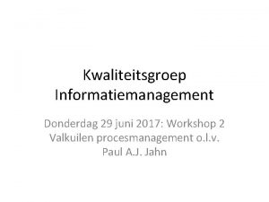 Kwaliteitsgroep Informatiemanagement Donderdag 29 juni 2017 Workshop 2