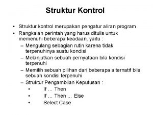 Struktur Kontrol Struktur kontrol merupakan pengatur aliran program