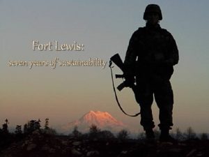 Fort Lewis seven years of sustainability Sustainability is
