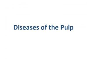 Diseases of the Pulp PULP The dental pulp