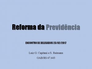 Reforma da Previdncia ENCONTRO DE DELEGADOS 23022017 Luiz