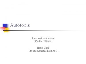 Autotools Autoconf automake Further Study Hojin Choi pynoosusers