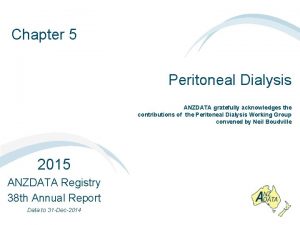 Chapter 5 Peritoneal Dialysis ANZDATA gratefully acknowledges the