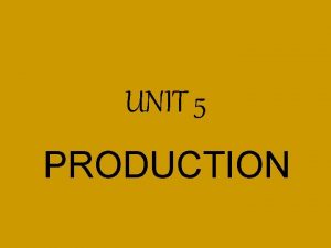 UNIT 5 PRODUCTION Production Manufacturing Making Operations Construction