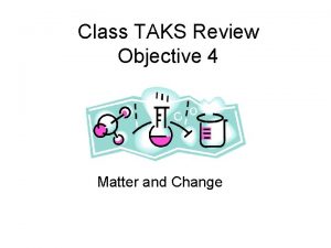 Class TAKS Review Objective 4 Matter and Change