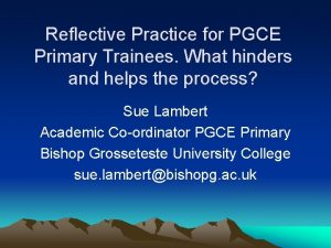 Reflective Practice for PGCE Primary Trainees What hinders