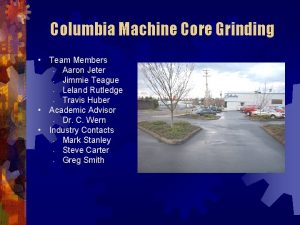 Columbia Machine Core Grinding Team Members Aaron Jeter