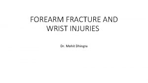 FOREARM FRACTURE AND WRIST INJURIES Dr Mohit Dhingra