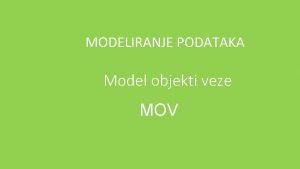 MODELIRANJE PODATAKA Model objekti veze MOV Modeliranje entiteta