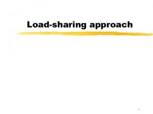Loadsharing approach 1 Loadsharing approach z Drawbacks of