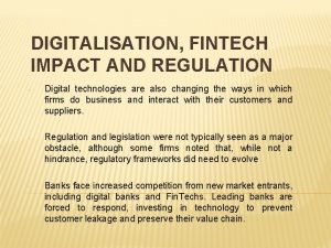 DIGITALISATION FINTECH IMPACT AND REGULATION Digital technologies are