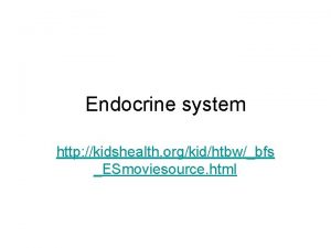 Endocrine system http kidshealth orgkidhtbwbfs ESmoviesource html Endocrine