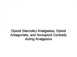 Opioid Narcotic Analgesics Opioid Antagonists and Nonopioid Centrally