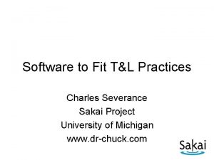 Software to Fit TL Practices Charles Severance Sakai