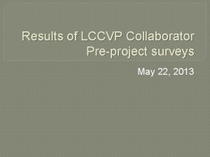 Results of LCCVP Collaborator Preproject surveys May 22