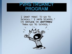 PVHS TRUANCY PROGRAM School Attendance is the Law