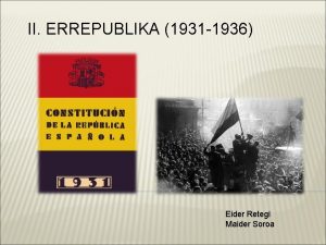 II ERREPUBLIKA 1931 1936 Eider Retegi Maider Soroa