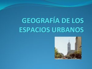 GEOGRAFA DE LOS ESPACIOS URBANOS La morfologa de