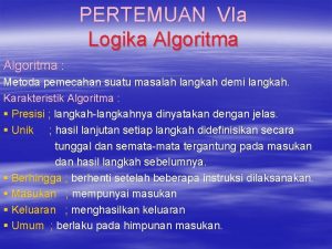 PERTEMUAN VIa Logika Algoritma Metoda pemecahan suatu masalah