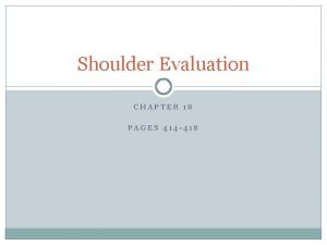 Shoulder Evaluation CHAPTER 18 PAGES 414 418 H