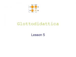 Glottodidattica Lesson 5 Glottodidattica Outline My ideas for