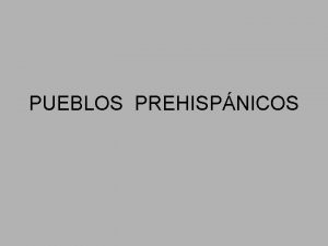 PUEBLOS PREHISPNICOS LOCALIZACIN Los pueblos prehispnicos que poblaron