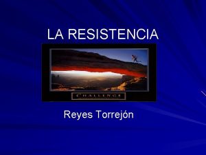 LA RESISTENCIA Reyes Torrejn DEFINICIN Capacidad psicofsica del