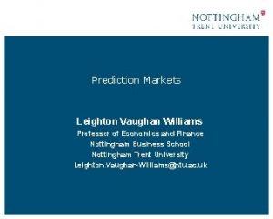 Prediction Markets Leighton Vaughan Williams Professor of Economics