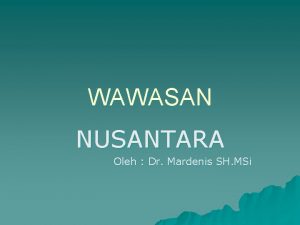 WAWASAN NUSANTARA Oleh Dr Mardenis SH MSi Pengertian