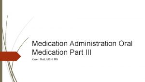 Medication Administration Oral Medication Part III Karen Malt