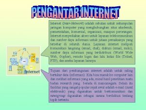 Internet InterNetwork adalah sebutan untuk sekumpulan jaringan komputer