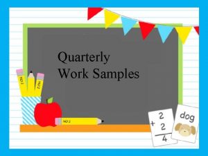 All About Work Samples Quarterly Work Samples Although